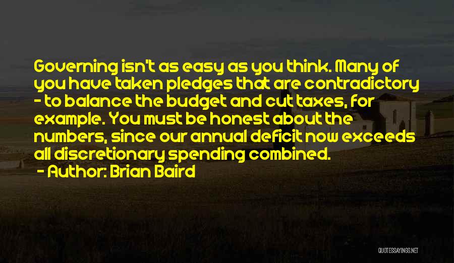 Brian Baird Quotes: Governing Isn't As Easy As You Think. Many Of You Have Taken Pledges That Are Contradictory - To Balance The