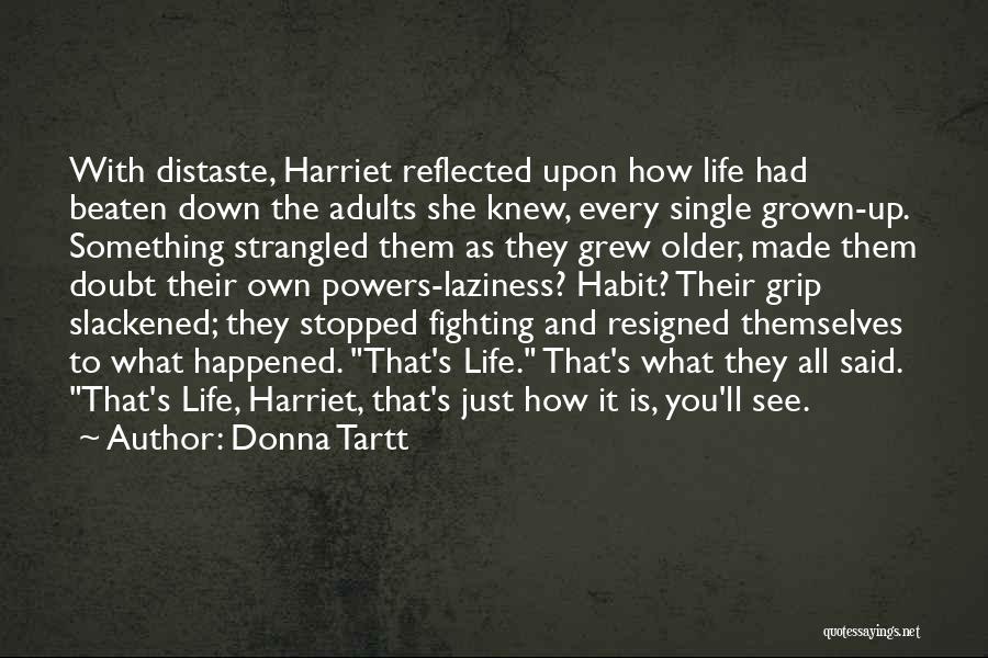 Donna Tartt Quotes: With Distaste, Harriet Reflected Upon How Life Had Beaten Down The Adults She Knew, Every Single Grown-up. Something Strangled Them