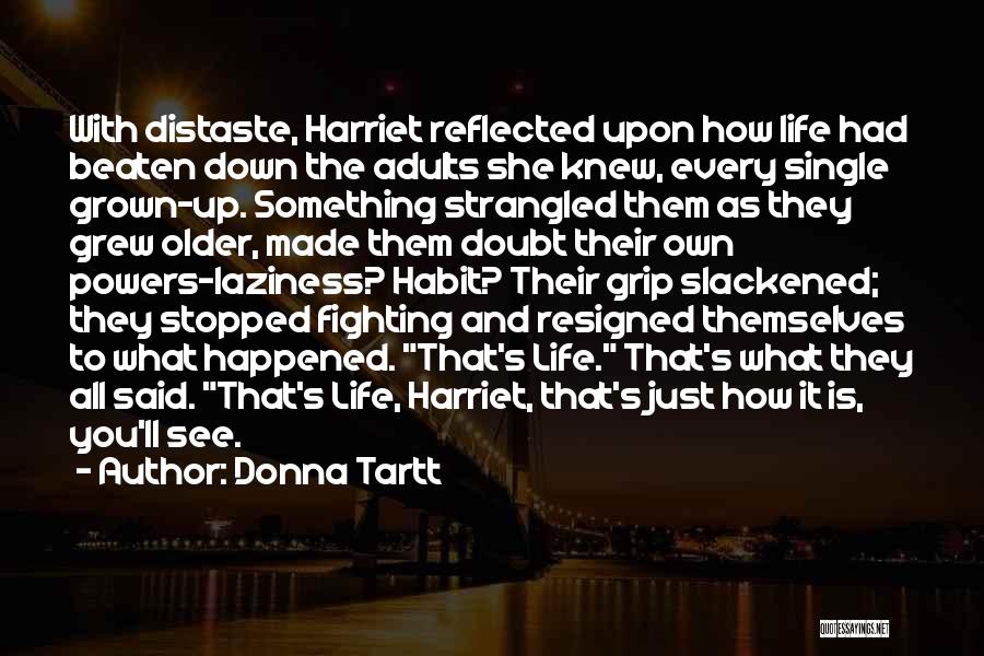 Donna Tartt Quotes: With Distaste, Harriet Reflected Upon How Life Had Beaten Down The Adults She Knew, Every Single Grown-up. Something Strangled Them