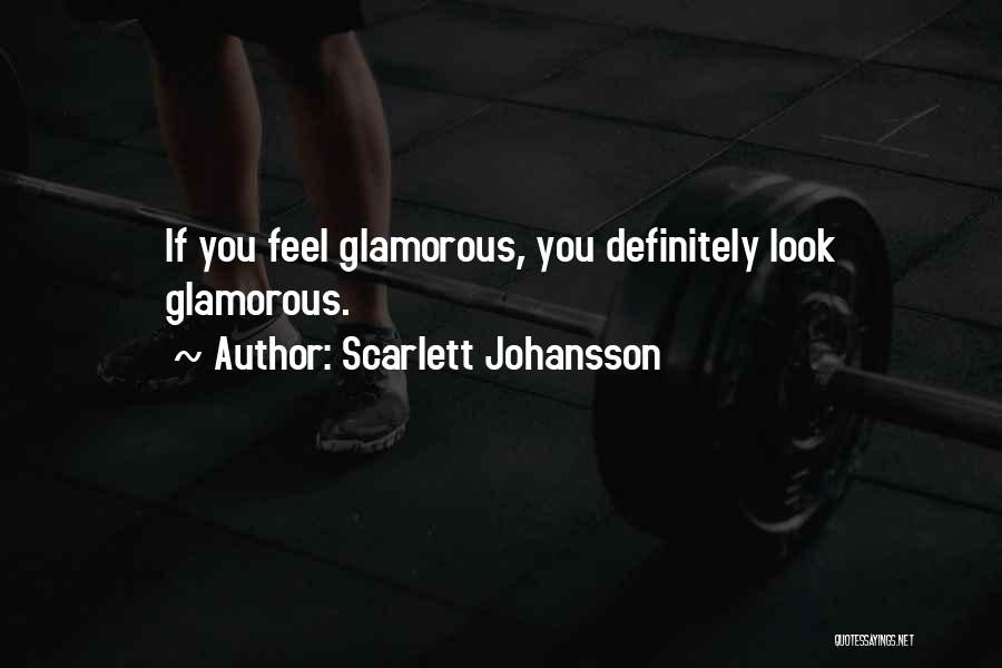 Scarlett Johansson Quotes: If You Feel Glamorous, You Definitely Look Glamorous.