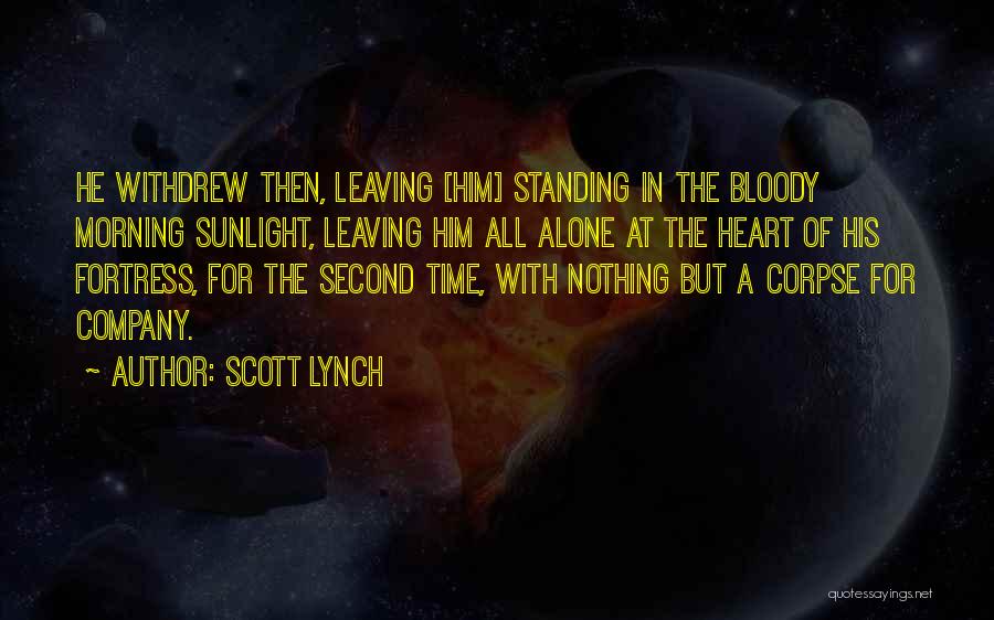Scott Lynch Quotes: He Withdrew Then, Leaving [him] Standing In The Bloody Morning Sunlight, Leaving Him All Alone At The Heart Of His