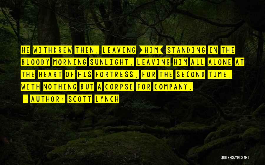 Scott Lynch Quotes: He Withdrew Then, Leaving [him] Standing In The Bloody Morning Sunlight, Leaving Him All Alone At The Heart Of His