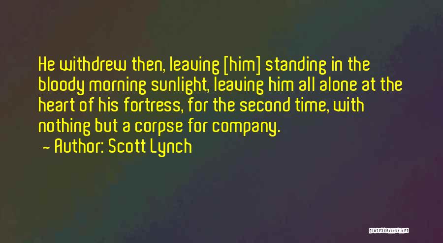 Scott Lynch Quotes: He Withdrew Then, Leaving [him] Standing In The Bloody Morning Sunlight, Leaving Him All Alone At The Heart Of His