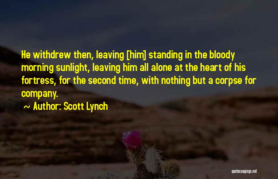 Scott Lynch Quotes: He Withdrew Then, Leaving [him] Standing In The Bloody Morning Sunlight, Leaving Him All Alone At The Heart Of His