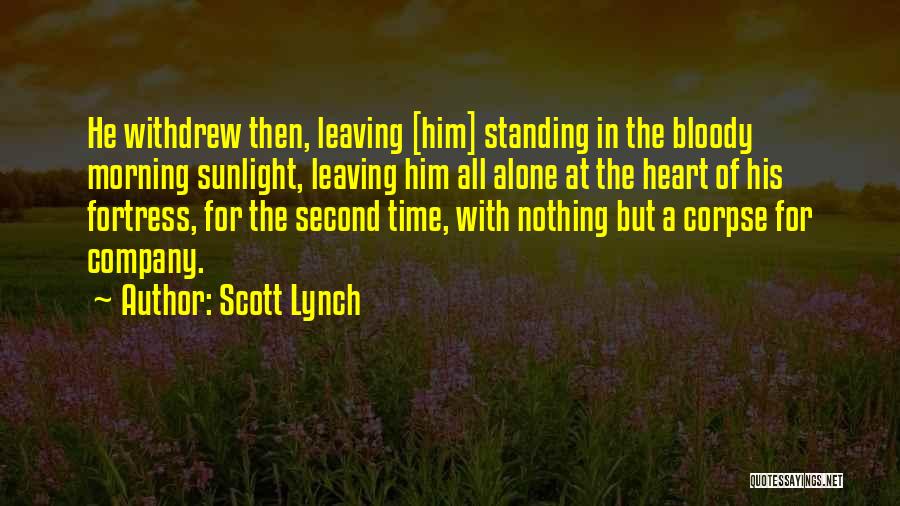 Scott Lynch Quotes: He Withdrew Then, Leaving [him] Standing In The Bloody Morning Sunlight, Leaving Him All Alone At The Heart Of His