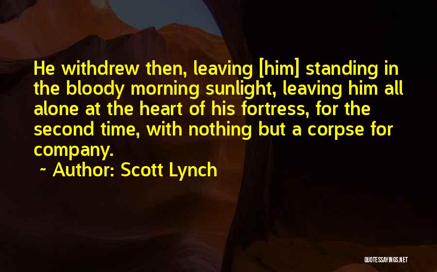 Scott Lynch Quotes: He Withdrew Then, Leaving [him] Standing In The Bloody Morning Sunlight, Leaving Him All Alone At The Heart Of His