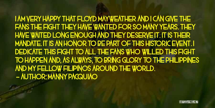 Manny Pacquiao Quotes: I Am Very Happy That Floyd Mayweather And I Can Give The Fans The Fight They Have Wanted For So