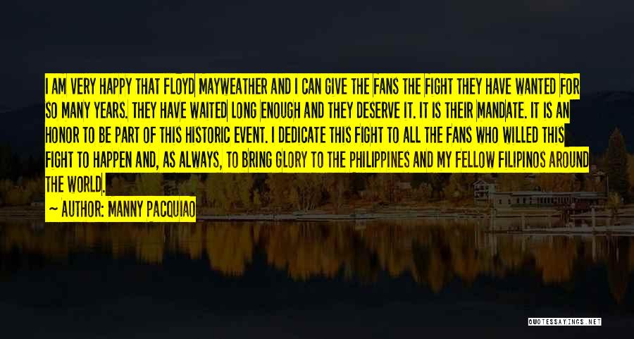 Manny Pacquiao Quotes: I Am Very Happy That Floyd Mayweather And I Can Give The Fans The Fight They Have Wanted For So