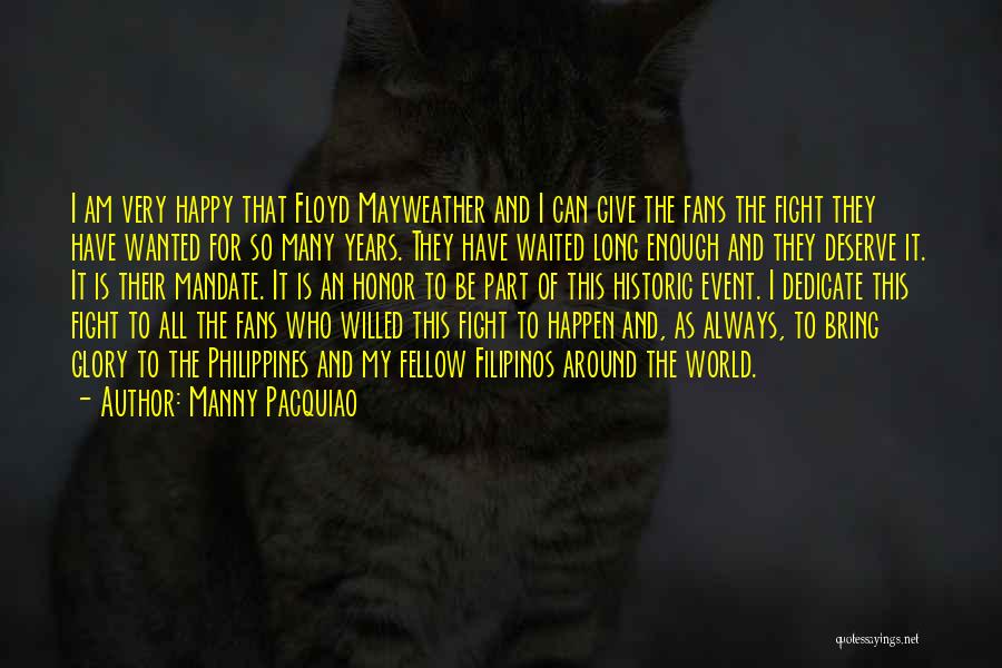 Manny Pacquiao Quotes: I Am Very Happy That Floyd Mayweather And I Can Give The Fans The Fight They Have Wanted For So