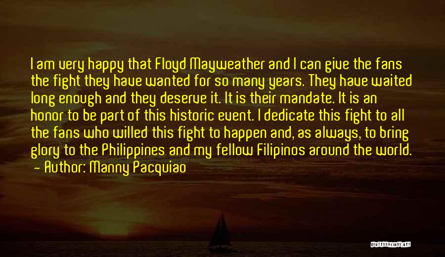 Manny Pacquiao Quotes: I Am Very Happy That Floyd Mayweather And I Can Give The Fans The Fight They Have Wanted For So