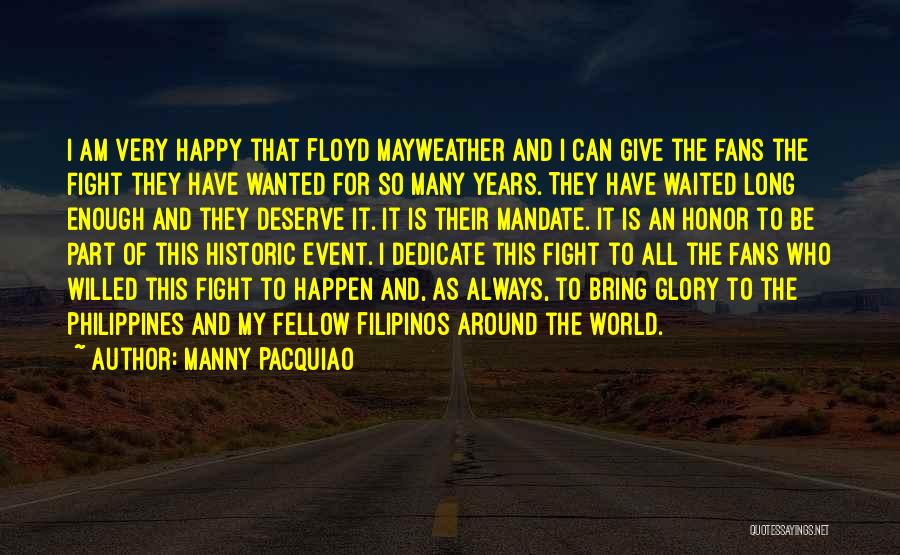 Manny Pacquiao Quotes: I Am Very Happy That Floyd Mayweather And I Can Give The Fans The Fight They Have Wanted For So