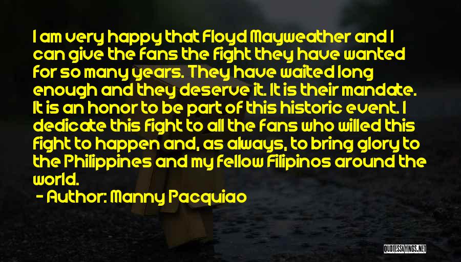 Manny Pacquiao Quotes: I Am Very Happy That Floyd Mayweather And I Can Give The Fans The Fight They Have Wanted For So