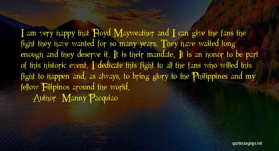 Manny Pacquiao Quotes: I Am Very Happy That Floyd Mayweather And I Can Give The Fans The Fight They Have Wanted For So