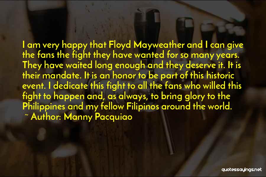 Manny Pacquiao Quotes: I Am Very Happy That Floyd Mayweather And I Can Give The Fans The Fight They Have Wanted For So