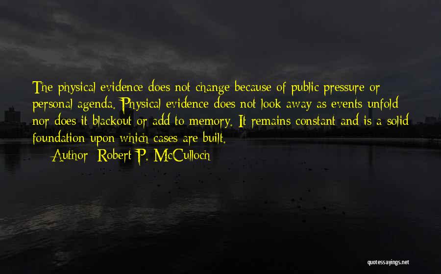 Robert P. McCulloch Quotes: The Physical Evidence Does Not Change Because Of Public Pressure Or Personal Agenda. Physical Evidence Does Not Look Away As