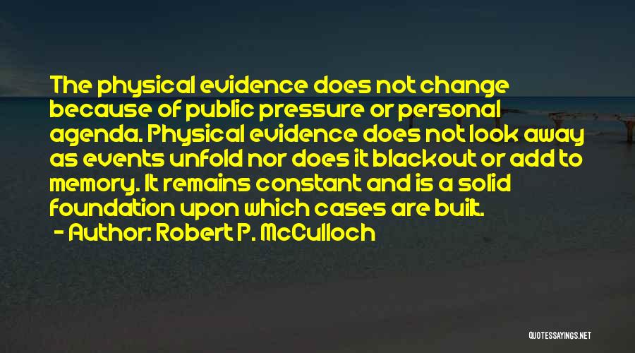 Robert P. McCulloch Quotes: The Physical Evidence Does Not Change Because Of Public Pressure Or Personal Agenda. Physical Evidence Does Not Look Away As