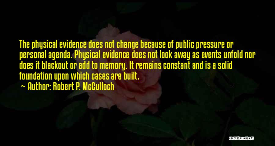 Robert P. McCulloch Quotes: The Physical Evidence Does Not Change Because Of Public Pressure Or Personal Agenda. Physical Evidence Does Not Look Away As