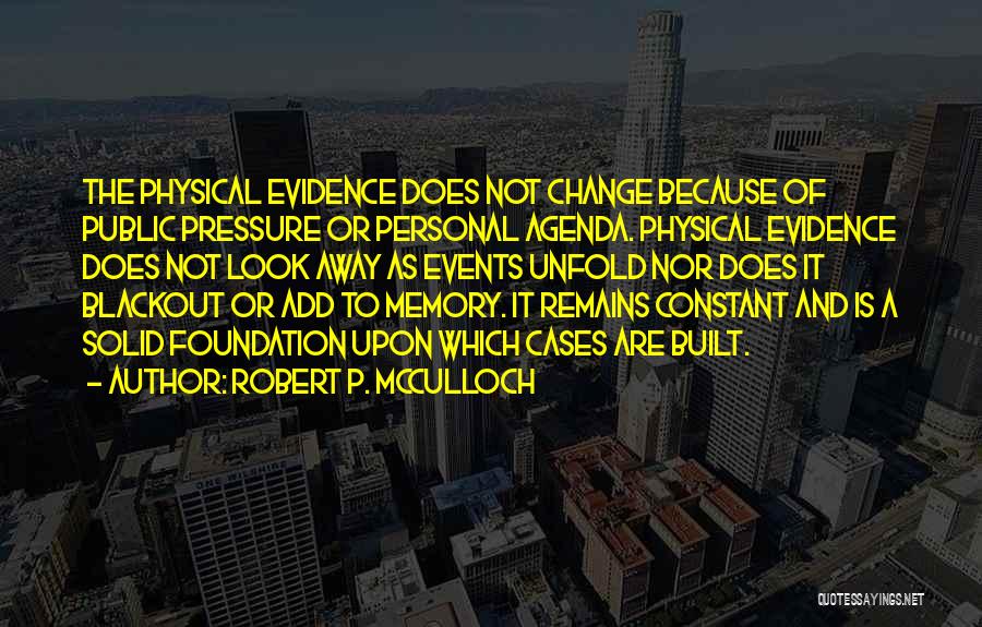 Robert P. McCulloch Quotes: The Physical Evidence Does Not Change Because Of Public Pressure Or Personal Agenda. Physical Evidence Does Not Look Away As