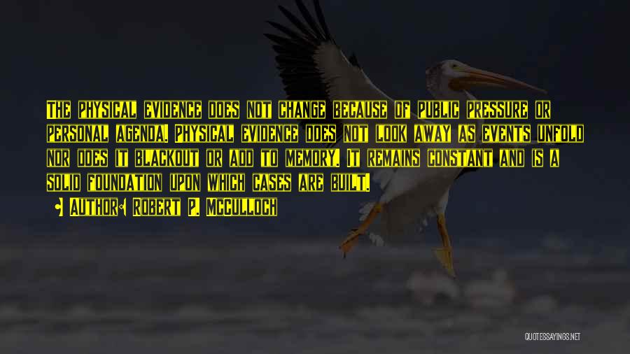 Robert P. McCulloch Quotes: The Physical Evidence Does Not Change Because Of Public Pressure Or Personal Agenda. Physical Evidence Does Not Look Away As