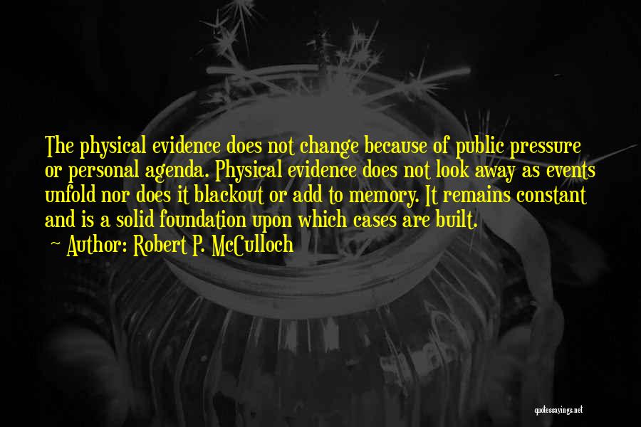 Robert P. McCulloch Quotes: The Physical Evidence Does Not Change Because Of Public Pressure Or Personal Agenda. Physical Evidence Does Not Look Away As