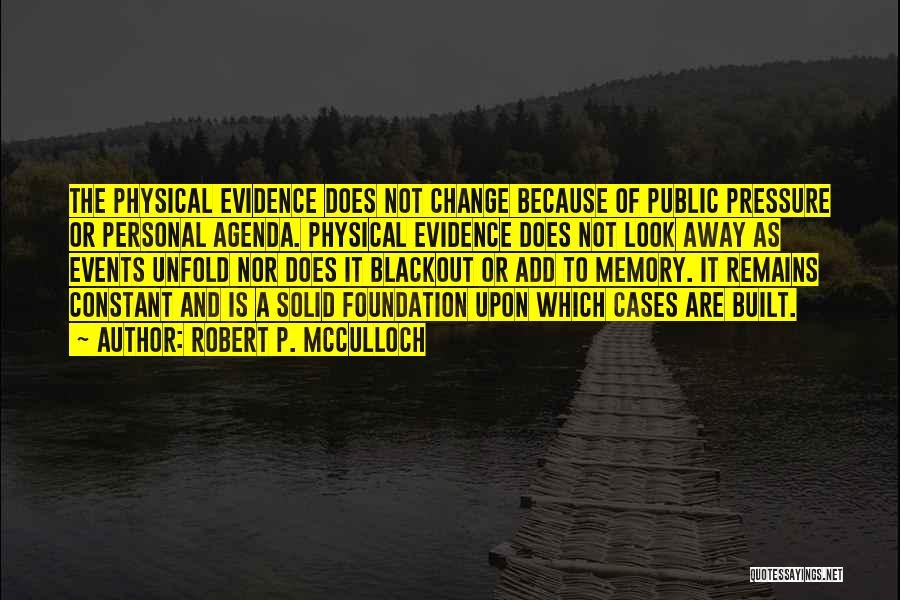 Robert P. McCulloch Quotes: The Physical Evidence Does Not Change Because Of Public Pressure Or Personal Agenda. Physical Evidence Does Not Look Away As