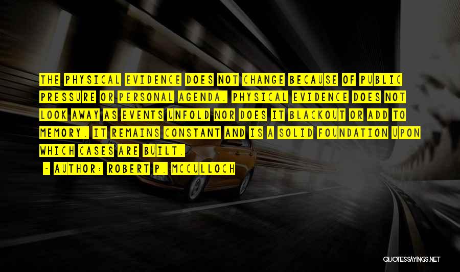 Robert P. McCulloch Quotes: The Physical Evidence Does Not Change Because Of Public Pressure Or Personal Agenda. Physical Evidence Does Not Look Away As