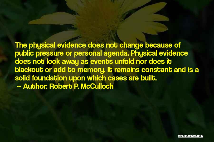 Robert P. McCulloch Quotes: The Physical Evidence Does Not Change Because Of Public Pressure Or Personal Agenda. Physical Evidence Does Not Look Away As