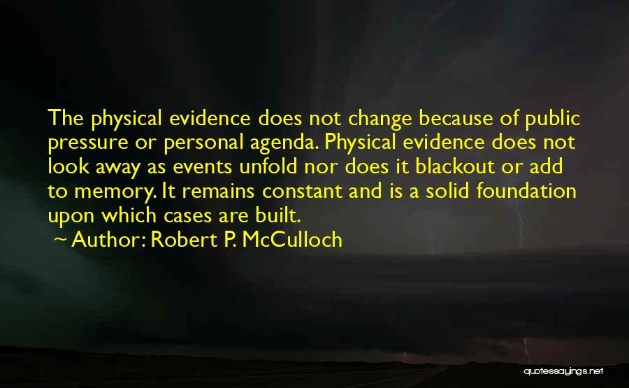 Robert P. McCulloch Quotes: The Physical Evidence Does Not Change Because Of Public Pressure Or Personal Agenda. Physical Evidence Does Not Look Away As