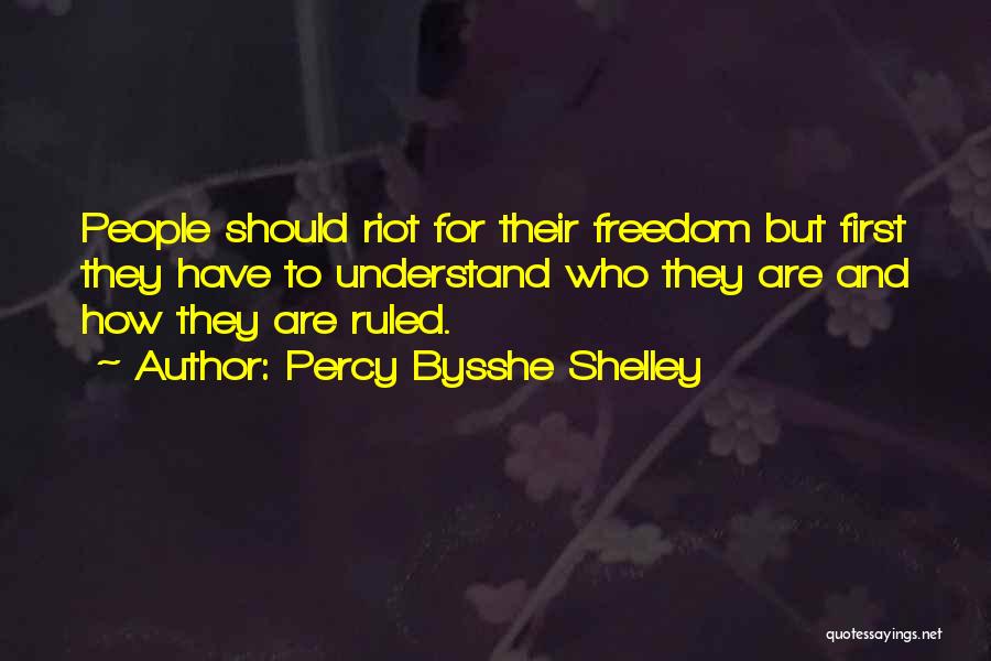 Percy Bysshe Shelley Quotes: People Should Riot For Their Freedom But First They Have To Understand Who They Are And How They Are Ruled.