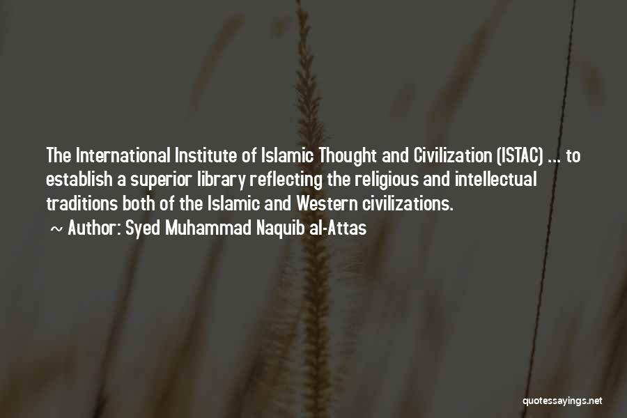 Syed Muhammad Naquib Al-Attas Quotes: The International Institute Of Islamic Thought And Civilization (istac) ... To Establish A Superior Library Reflecting The Religious And Intellectual