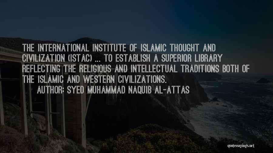 Syed Muhammad Naquib Al-Attas Quotes: The International Institute Of Islamic Thought And Civilization (istac) ... To Establish A Superior Library Reflecting The Religious And Intellectual