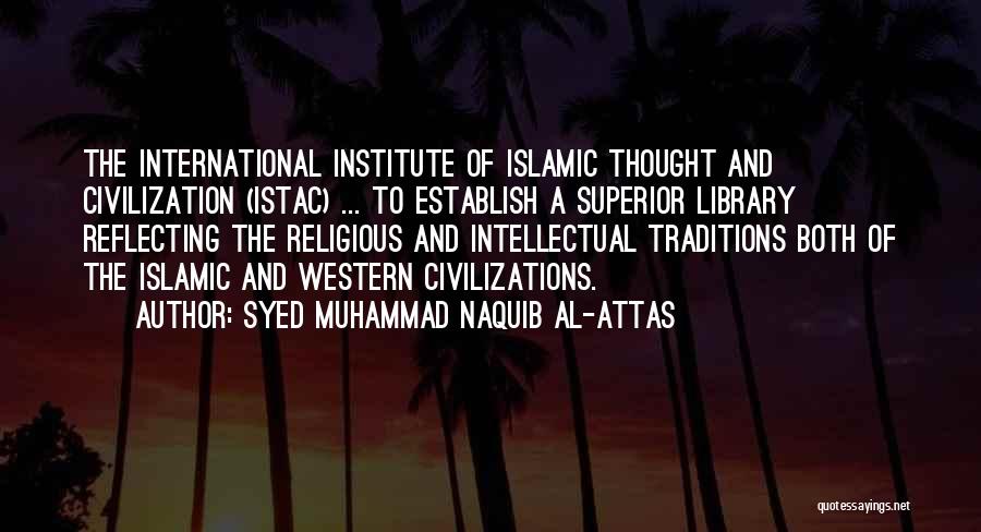 Syed Muhammad Naquib Al-Attas Quotes: The International Institute Of Islamic Thought And Civilization (istac) ... To Establish A Superior Library Reflecting The Religious And Intellectual