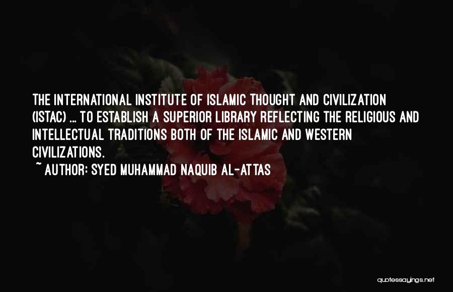 Syed Muhammad Naquib Al-Attas Quotes: The International Institute Of Islamic Thought And Civilization (istac) ... To Establish A Superior Library Reflecting The Religious And Intellectual