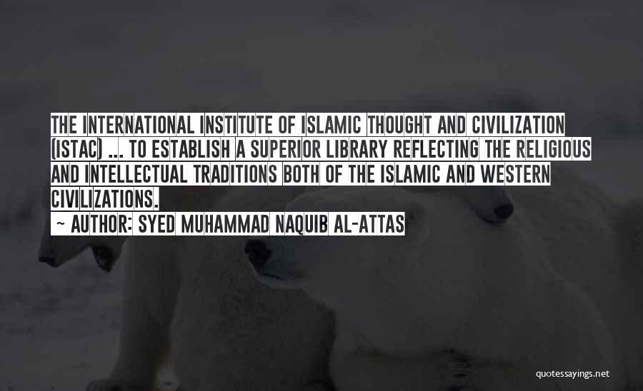 Syed Muhammad Naquib Al-Attas Quotes: The International Institute Of Islamic Thought And Civilization (istac) ... To Establish A Superior Library Reflecting The Religious And Intellectual