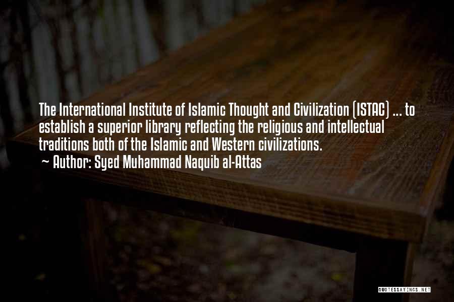Syed Muhammad Naquib Al-Attas Quotes: The International Institute Of Islamic Thought And Civilization (istac) ... To Establish A Superior Library Reflecting The Religious And Intellectual