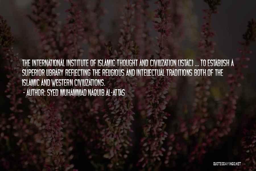 Syed Muhammad Naquib Al-Attas Quotes: The International Institute Of Islamic Thought And Civilization (istac) ... To Establish A Superior Library Reflecting The Religious And Intellectual