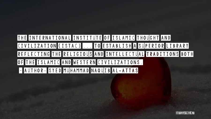 Syed Muhammad Naquib Al-Attas Quotes: The International Institute Of Islamic Thought And Civilization (istac) ... To Establish A Superior Library Reflecting The Religious And Intellectual