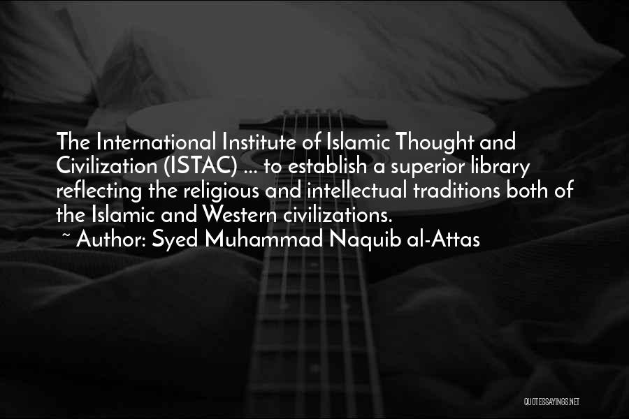 Syed Muhammad Naquib Al-Attas Quotes: The International Institute Of Islamic Thought And Civilization (istac) ... To Establish A Superior Library Reflecting The Religious And Intellectual