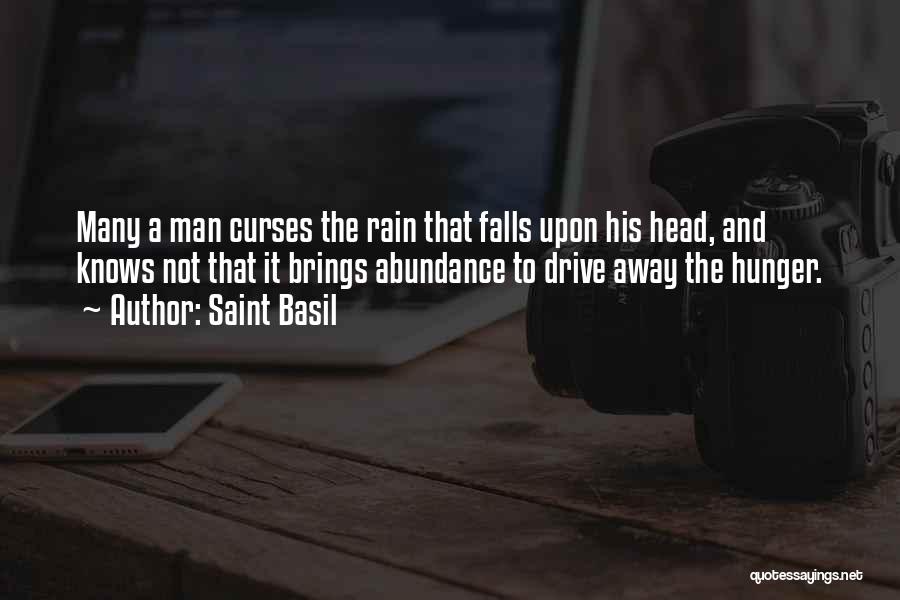 Saint Basil Quotes: Many A Man Curses The Rain That Falls Upon His Head, And Knows Not That It Brings Abundance To Drive
