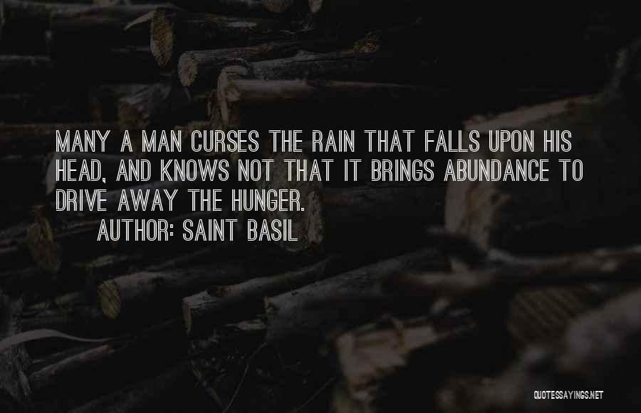 Saint Basil Quotes: Many A Man Curses The Rain That Falls Upon His Head, And Knows Not That It Brings Abundance To Drive