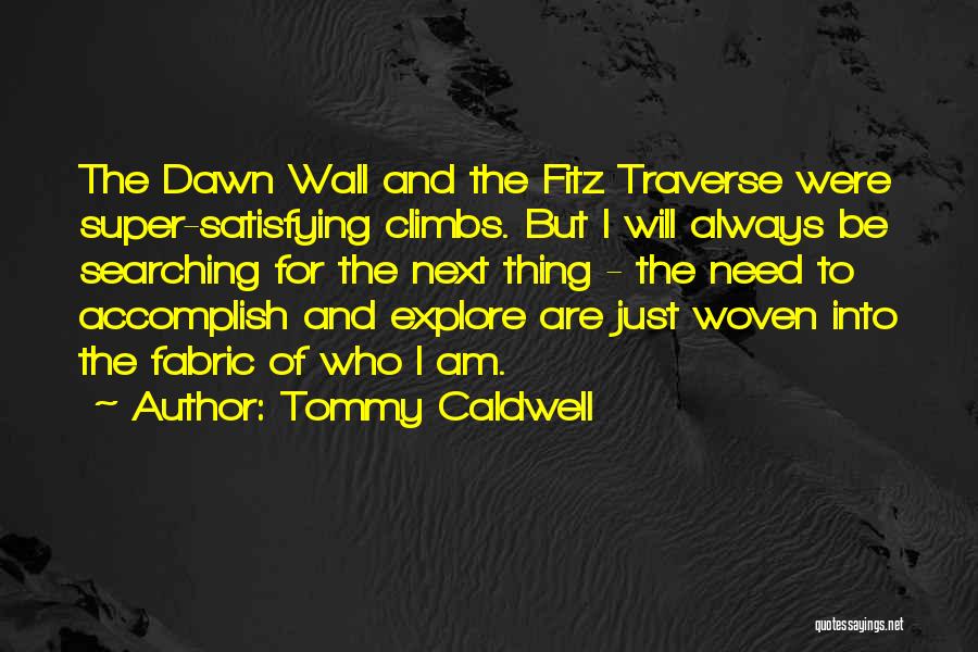 Tommy Caldwell Quotes: The Dawn Wall And The Fitz Traverse Were Super-satisfying Climbs. But I Will Always Be Searching For The Next Thing