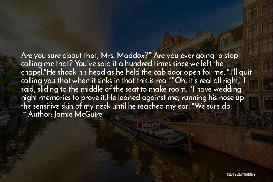 Jamie McGuire Quotes: Are You Sure About That, Mrs. Maddox?are You Ever Going To Stop Calling Me That? You've Said It A Hundred