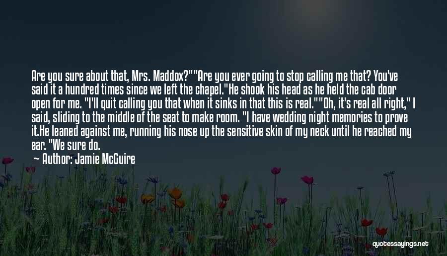 Jamie McGuire Quotes: Are You Sure About That, Mrs. Maddox?are You Ever Going To Stop Calling Me That? You've Said It A Hundred