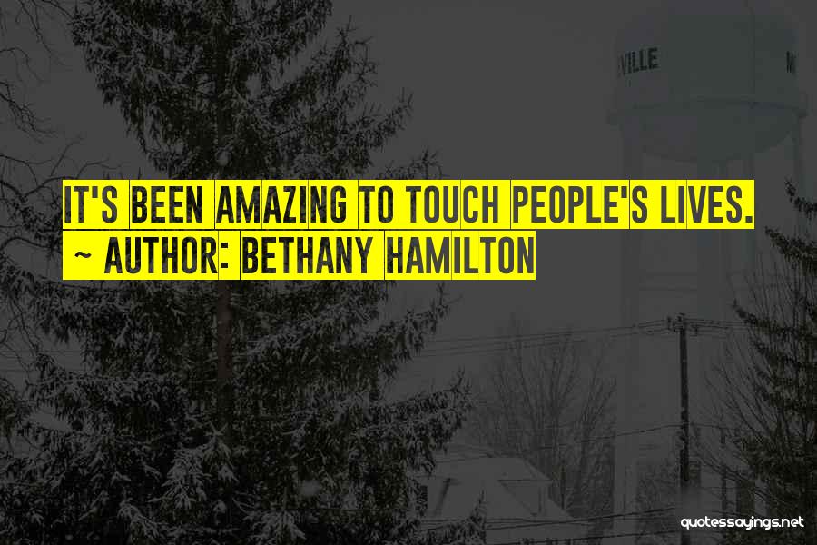 Bethany Hamilton Quotes: It's Been Amazing To Touch People's Lives.