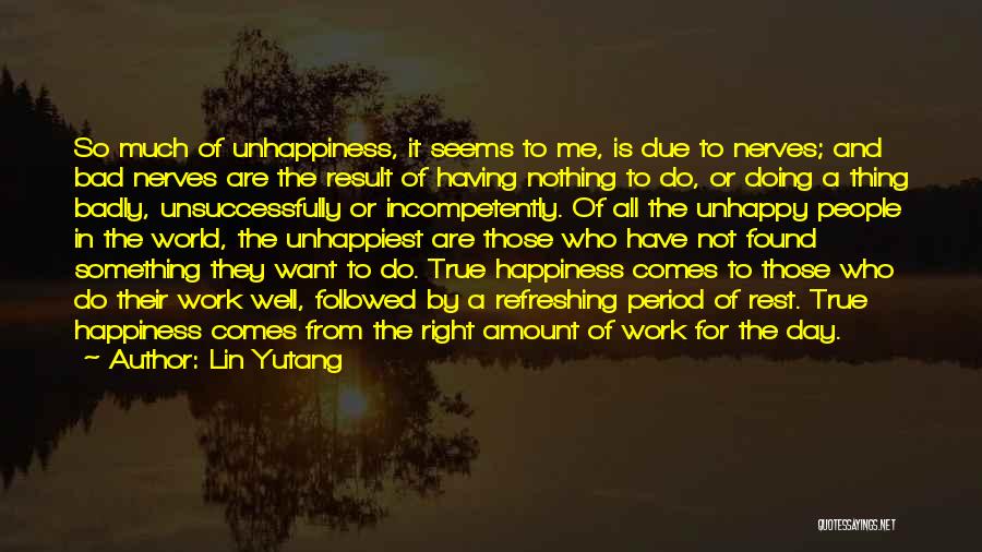 Lin Yutang Quotes: So Much Of Unhappiness, It Seems To Me, Is Due To Nerves; And Bad Nerves Are The Result Of Having