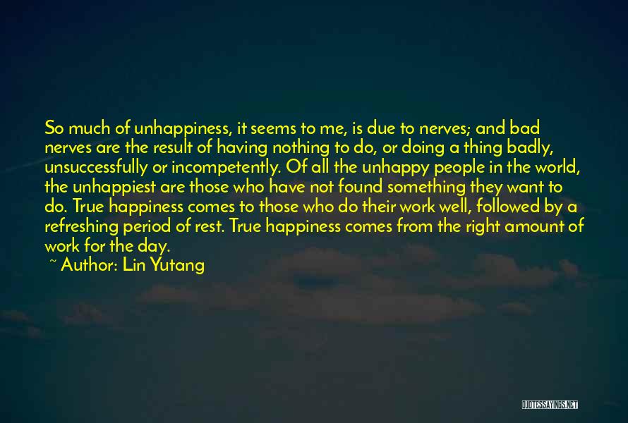 Lin Yutang Quotes: So Much Of Unhappiness, It Seems To Me, Is Due To Nerves; And Bad Nerves Are The Result Of Having