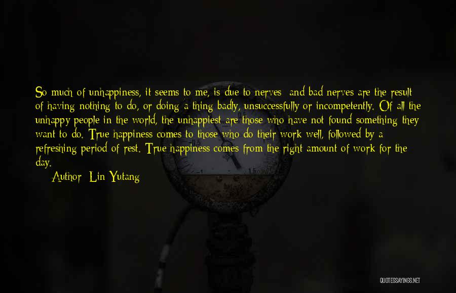 Lin Yutang Quotes: So Much Of Unhappiness, It Seems To Me, Is Due To Nerves; And Bad Nerves Are The Result Of Having