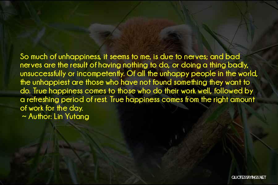 Lin Yutang Quotes: So Much Of Unhappiness, It Seems To Me, Is Due To Nerves; And Bad Nerves Are The Result Of Having