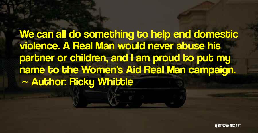 Ricky Whittle Quotes: We Can All Do Something To Help End Domestic Violence. A Real Man Would Never Abuse His Partner Or Children,
