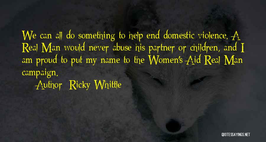 Ricky Whittle Quotes: We Can All Do Something To Help End Domestic Violence. A Real Man Would Never Abuse His Partner Or Children,